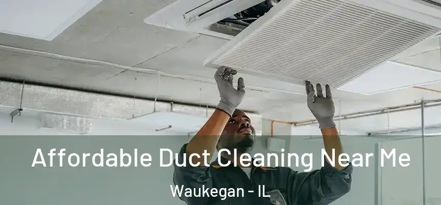 Affordable Duct Cleaning Near Me Waukegan - IL