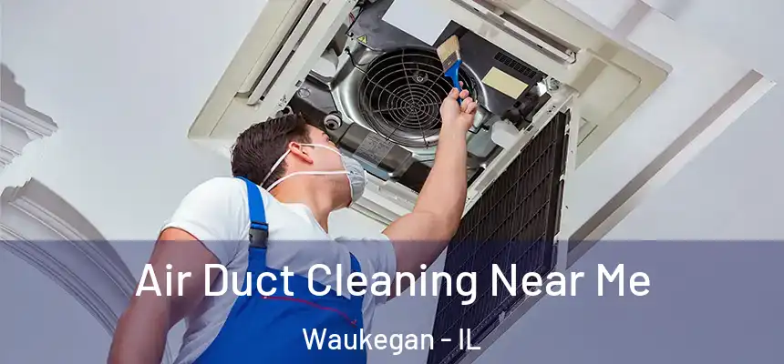 Air Duct Cleaning Near Me Waukegan - IL