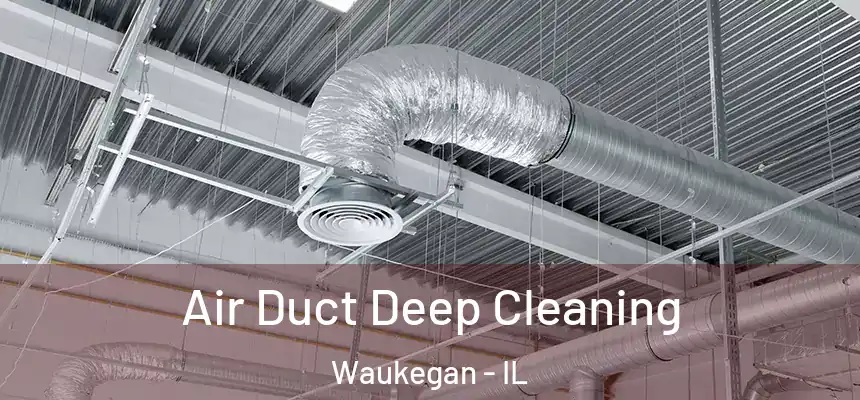 Air Duct Deep Cleaning Waukegan - IL