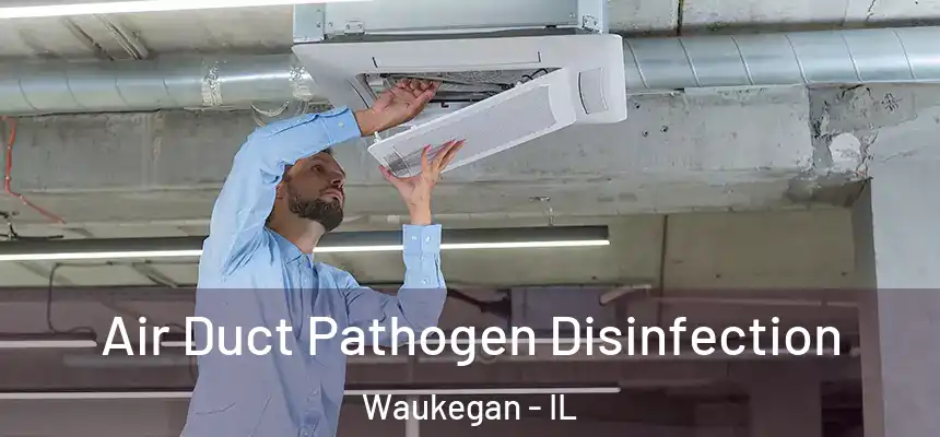 Air Duct Pathogen Disinfection Waukegan - IL