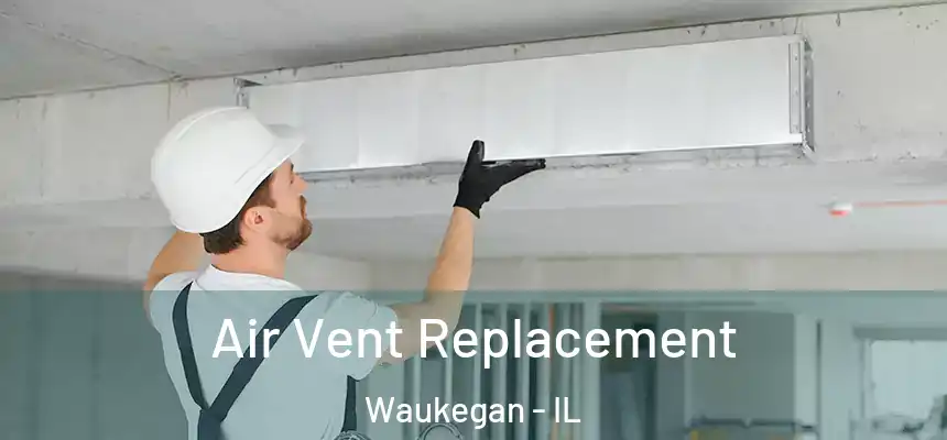 Air Vent Replacement Waukegan - IL