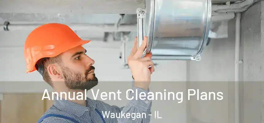 Annual Vent Cleaning Plans Waukegan - IL