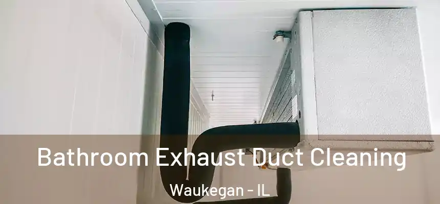 Bathroom Exhaust Duct Cleaning Waukegan - IL