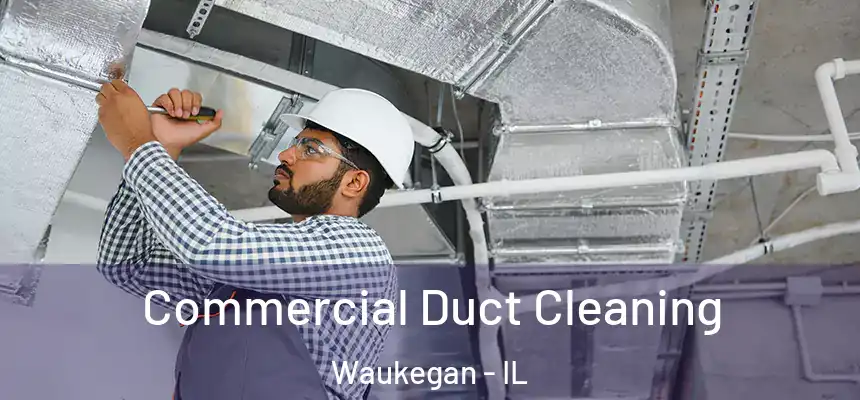 Commercial Duct Cleaning Waukegan - IL