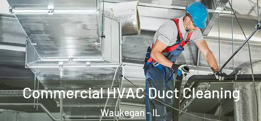 Commercial HVAC Duct Cleaning Waukegan - IL