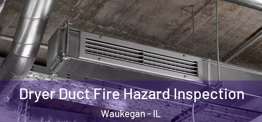 Dryer Duct Fire Hazard Inspection Waukegan - IL