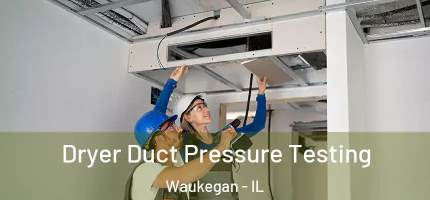 Dryer Duct Pressure Testing Waukegan - IL