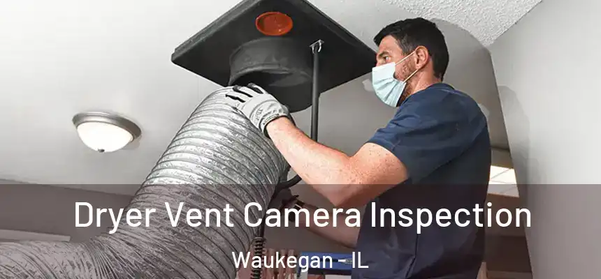 Dryer Vent Camera Inspection Waukegan - IL