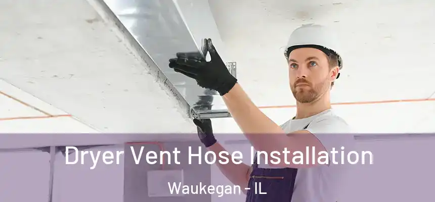 Dryer Vent Hose Installation Waukegan - IL