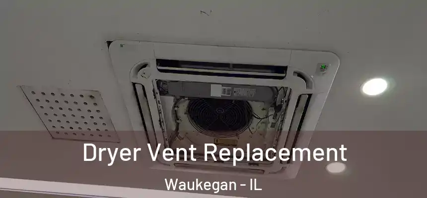 Dryer Vent Replacement Waukegan - IL