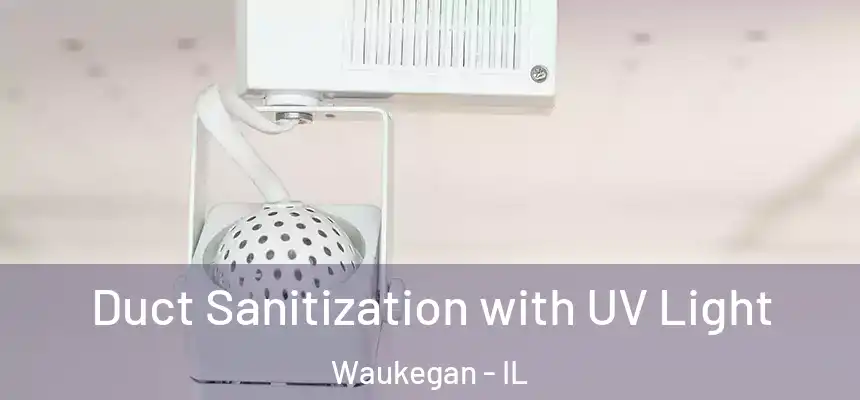 Duct Sanitization with UV Light Waukegan - IL