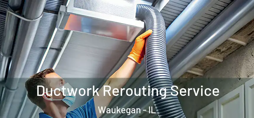 Ductwork Rerouting Service Waukegan - IL