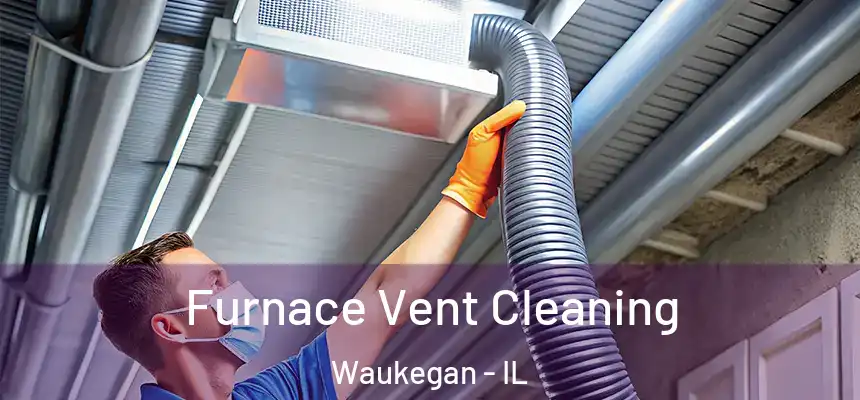 Furnace Vent Cleaning Waukegan - IL