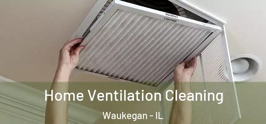 Home Ventilation Cleaning Waukegan - IL