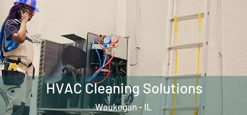 HVAC Cleaning Solutions Waukegan - IL