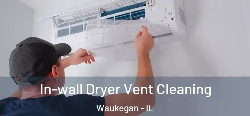 In-wall Dryer Vent Cleaning Waukegan - IL