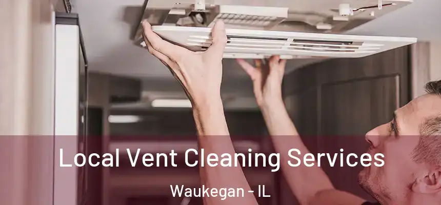 Local Vent Cleaning Services Waukegan - IL