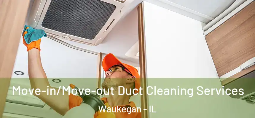 Move-in/Move-out Duct Cleaning Services Waukegan - IL