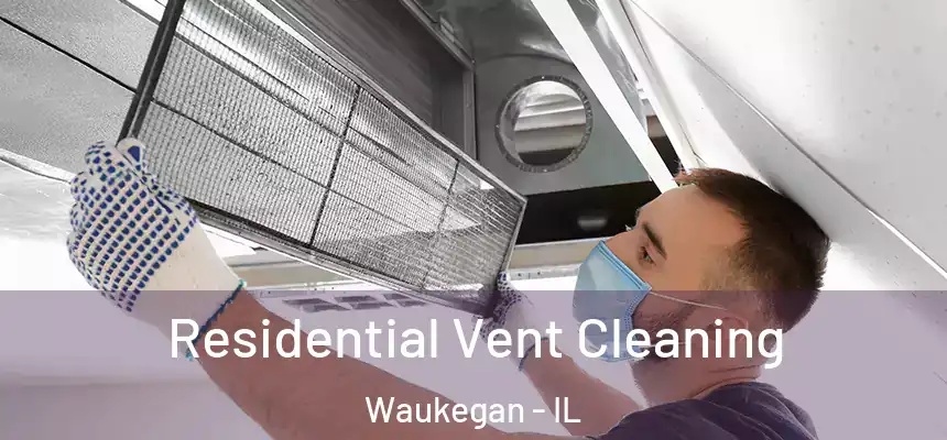 Residential Vent Cleaning Waukegan - IL