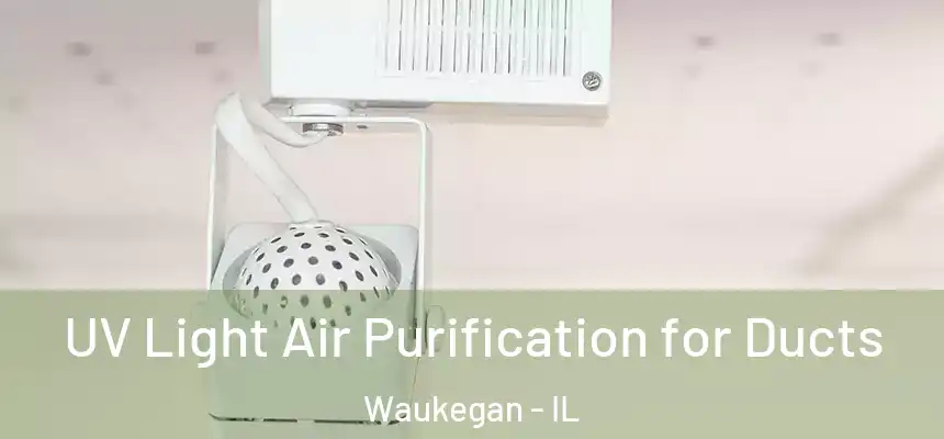 UV Light Air Purification for Ducts Waukegan - IL